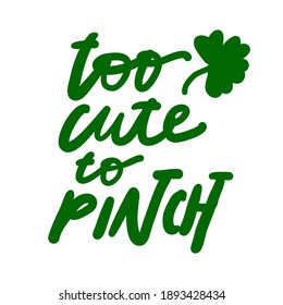 Too cute to pinch. Irish quote. Hand lettering illustration for your design