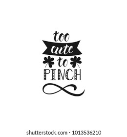 Too cute to pinch. Lettering art for poster, greeting card, t-shirt. Greeting card to St. Patrick Day