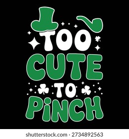 Too Cute To Pinch St Patrick’s Day typography design featuring bold green lettering, shamrock clovers, and leprechaun hat elements. Fun and festive holiday quote perfect for kids shirts, baby outfits, family matching apparel, greeting cards, and print on demand