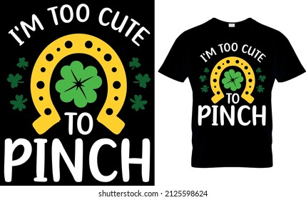 I'm too cute to pinch - St Patrick's Day Svg T shirt Design