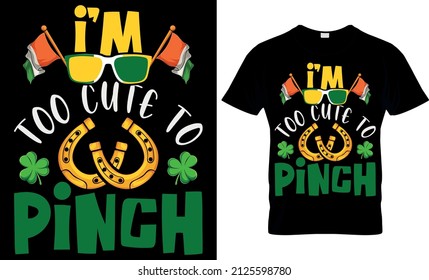 I'm too cute to pinch - St Patrick's Day Svg T shirt Design