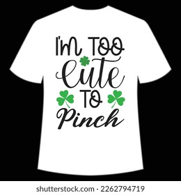 I'm too cute to Pinch St. Patrick's Day Shirt Print Template, Lucky Charms, Irish, everyone has a little luck Typography Design
