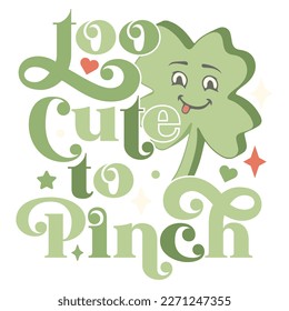 Too Cute to Pinch, St. Patricks Day Vintage Typography Groovy Design can be printed on a T-Shirt, mugs, notebooks, clothing, apparel, accessories, Canvas, and so on.
