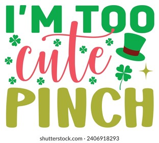 I'm Too Cute Pinch Svg,Happy St Patrick Day Svg,Patricks Day Saying,Shamrock Svg,Clover Svg,Lucky,Pinches Svg,Irish Svg,Funny St Patrick's,Instant Download,T shirt,Svg Cut File,Cricut