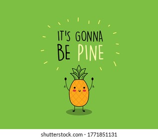 Cute Pineapple Character 1: It's gonna be pine quote for cards and prints