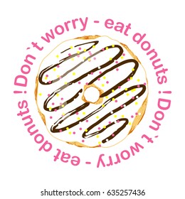 Cute pink donut with white icing and chocolate. Caption: Do not be upset - eat donuts! Excellent illustration for printing on clothes, dishes, posters and other surfaces.