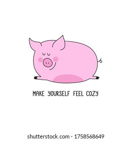 Cute pink pig with satisfaction on the face isolated on the white background. The phrase "make yourself feel cozy". Vector illustration. Greeting card design