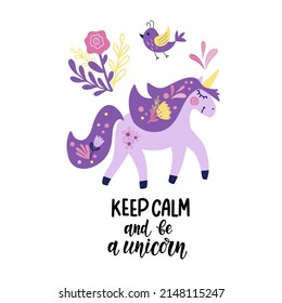 Cute pink unicorn, bird, flowers and inscription - Keep calm and be a unicorn. Vector image for the design of postcards, posters, prints on t-shirts, mugs, pillows, packages, phone cases.
