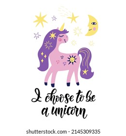 Cute pink unicorn, moon, stars and lettering - I choose to be a unicorn. Vector graphic for the design of postcards, posters, prints on t-shirts, mugs, pillows, packages, phone cases.