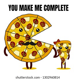 Cute pizza couple in love with quote "you make me complete".It can be used for t-shirt, poster, card print, mug, phone case.Valentine concept on white background. 