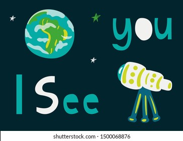 Cute planet earth in space with green stars and a telescope, vector illustration. Phrase - I see you. Funny poster with lettering , design for kids.