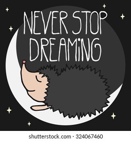 Cute postcard with cartoon flat hand drawn hedgehog lying on the moon and inspirational and motivational quote Never Stop Dreaming on the dark universe background.