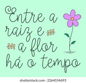 Cute poster in Brazilian Portuguese with a flower. Translation - Between the root and the flower there is time.