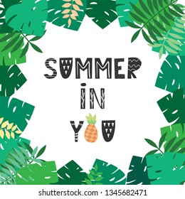 Cute poster from the frame of leaves of tropical plants. Monstera leaves and fern and lettering the phrase "Summer in you". Vector illustration in flat design.