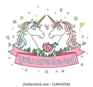 Cute poster, greeting card, apparel print with two unicorns, flowers, hearts and stars. Lettering "You are loved". Cartoon character. Doodle vector illustration. Decorative line art. Isolated on white