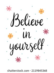 Cute poster with lettering Believe in yourself. A handwritten phrase. Vector illustration on a background of flowers