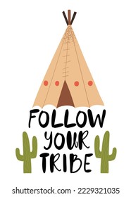 Cute poster with native American wigwam and cactuses, text lettering Follow your tribe. Isolated vector illustration in flat style