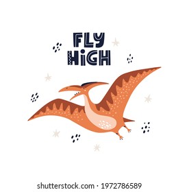 Cute poster for nursery with pterodactyl and fly high lettering. HAnd drawn vector illustration.