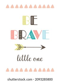 cute poster with tribal elements, lettering be brave little one with arrow in scandinavian style, vector illustration