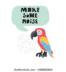 Cute premade vector card. Hand lettering quote - Make some noise - with  illustration of parrot. Positive  poster for your designs:t-shirts,bags,posters,merch. nursery, fabric.