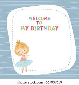 Cute princess girl. Greeting card with cartoon princess girl. Welcome to my Birthday.