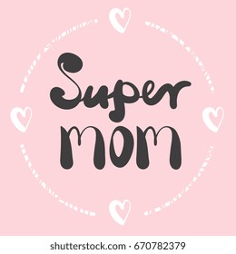 Cute print with lettering. Super Mom. Happy mother's day