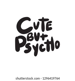 Cute but psycho. Funny hand lettering. Made in vector