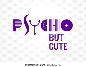 Cute but psycho funny phrase lettering logo or poster with weird font letters, t shirt print or social media picture.