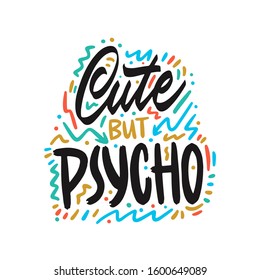 Cute but psycho. Hand drawn isolated emblem with quote. Good for scrap booking, posters, T-shirts, greeting cards, banners.
