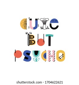 CUTE BUT PSYCHO. Typography motivational card. Vector poster with phrase for nursery, kids room, play room. Design lettering for t-shirt, sticker, print. Colorful letters isolated on white background.