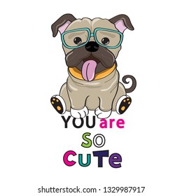 Cute pug dog in glasses and the inscription you are so cute