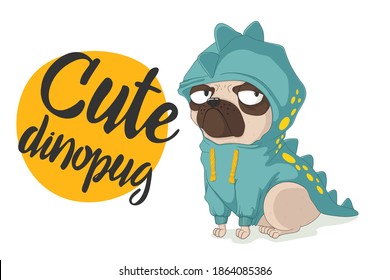 Cute pug dog wearing funny dinosaurs costume. Vector hand drawn cartoons illustration with slogan. Isolated on white background. Best for print, textile and web design. 