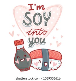 Cute pun love illustration with lettering calligraphy and sushi, soy sauce: I'm SOY into you. Hand drawn art in cartoon style, as banner, card print design