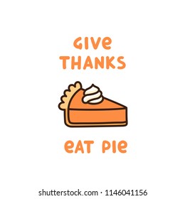 The cute quote: Give Thanks Eat Pie, with pumpkin pie with whipped cream, traditional Thanksgiving Day dessert. It can be used for card, mug, poster, t-shirts, phone case etc.