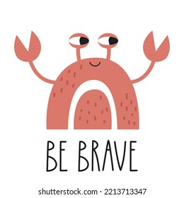 Cute rainbow with crab face and lettering BE BRAVE. Nursery art. Vector illustration