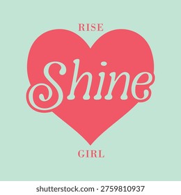 Cute retro typography design featuring a pink heart and the motivational quote Rise Shine Girl. Perfect for feminine t-shirt prints, apparel, and inspirational posters.