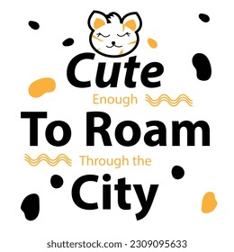 'Cute to roam through city' slogan inscription about cat. cute cat quote. Illustration for prints on t-shirts and bags, posters, cards. Typography design with smiling cat face.