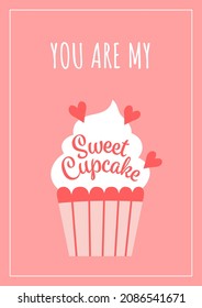 Cute romantic card or postcard with cupcake, hearts and quote "you are my sweet cupcake". St. Valentine`s Day concept. A4 vertical banner vector flat illustration.