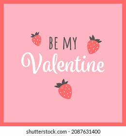 Cute romantic card or postcard with strawberries and quote "be my Valentine". St. Valentine`s Day concept. Square pink vector flat illustration.