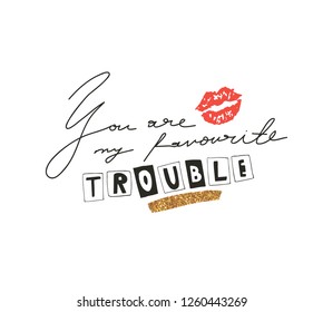 Cute romantic illustration print "YOU ARE MY FAVOURITE TROUBLE". Fashionable slogan design. Creative design for T-shirt. Vector EPS 10.