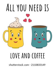 Cute romantic illustration with two smiling cups of coffee and inscription 'All you need is love and coffee'. Love concept for Valentine's day. For poster, flyer, greeting cards, prints. Cartoon style