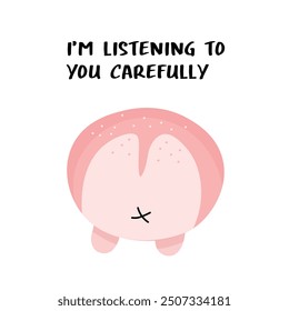 Cute round pink butt with text i'm listening to you carefully on a white background