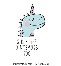 Cute scandinavian print with Unicorn Dinosaur. Hand drawn Dino Princess. Lettering quote - Girls Like Dinosaurs too