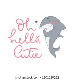 Cute shark illustration with lettering inscription "oh hello cutie". Vector illustration