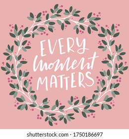 Cute simple vector lettering Every moments matters with round cute floral frame. Isolated vector object. For cards, posrers