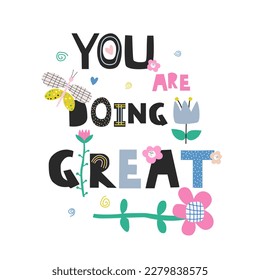 Cute slogan with flowers for postcards, clothing, posters. You are doing great. Vector hand drawn illustration.