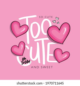 Too cute slogan text and pink hearts design for fashion graphics, t shirt prints, cards, posters etc