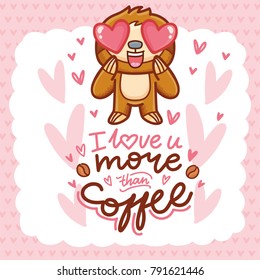 Cute Sloth character with hearts in eyes, admiring, madly in love. With lettering calligraphy text: I love you more than coffee. Hand drawn romantic love illustration in cartoon doodle style