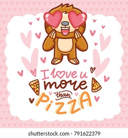 Cute Sloth character with hearts in eyes, admiring, madly in love. With lettering calligraphy text: I love you more than pizza. Hand drawn romantic love illustration in cartoon doodle style