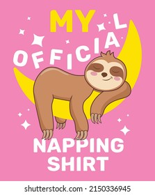 Cute Sloth Taking a Nap. My Official Napping Shirt 
